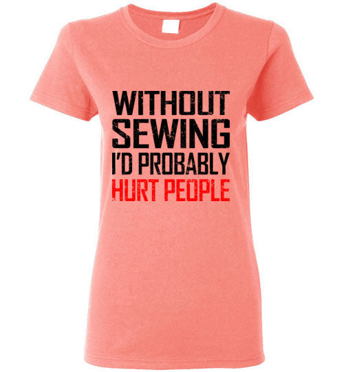 Without Sewing I'd Hurt People T-Shirt